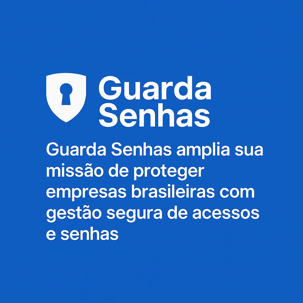 Guarda Senhas amplia sua missão de proteger empresas brasileiras com gestão segura de acessos e senhas