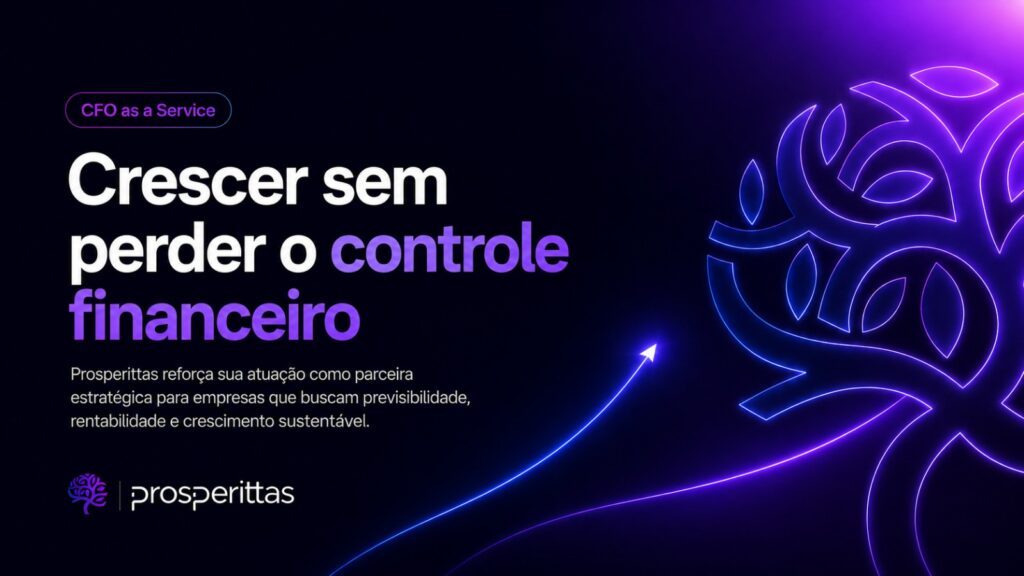 Crescer sem perder o controle financeiro: Prosperittas reforça atuação como parceira estratégica das empresas
